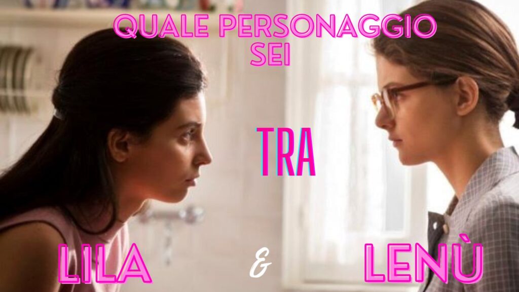 L’amica geniale quiz: quale personaggio sei tra Lila e Lenù?