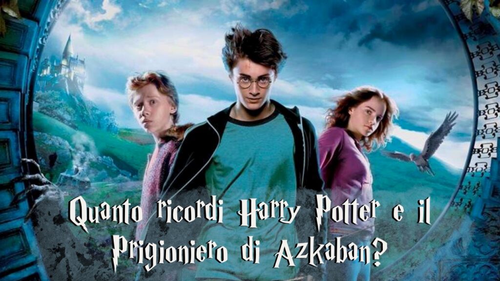 Harry Potter Quiz: quanto ricordi Harry Potter e il Prigioniero di Azkaban?