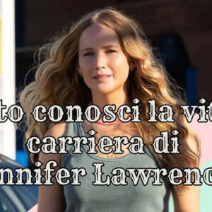 Quiz: quanto conosci la vita e la carriera di Jennifer Lawrence?