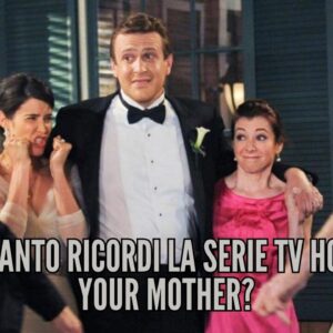 Quiz: quanto ricordi la serie tv How I met your mother?