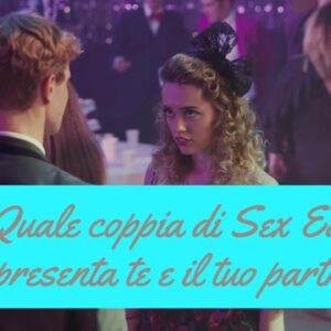 Quiz: Quale coppia di Sex Education rappresenta te e il tuo partner?