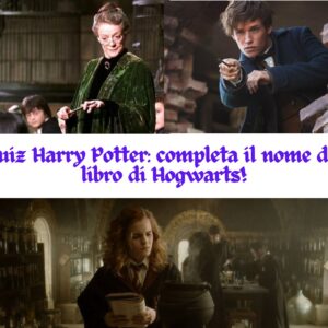 Quiz Harry Potter: completa il nome del libro di Hogwarts!