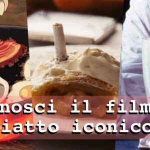 Film Quiz: abbina il piatto al film famoso da cui proviene!