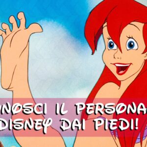 Disney Quiz: indovina il personaggio dai suoi piedi!